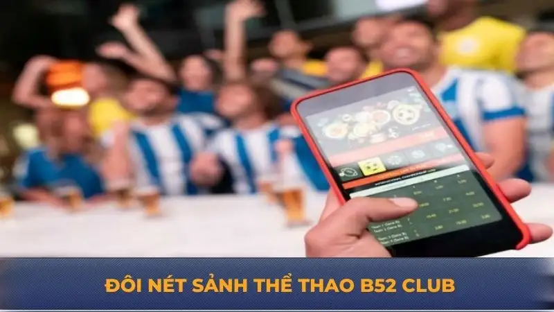 Thể thao B52 Club – Khám phá nền tảng cá cược hàng đầu