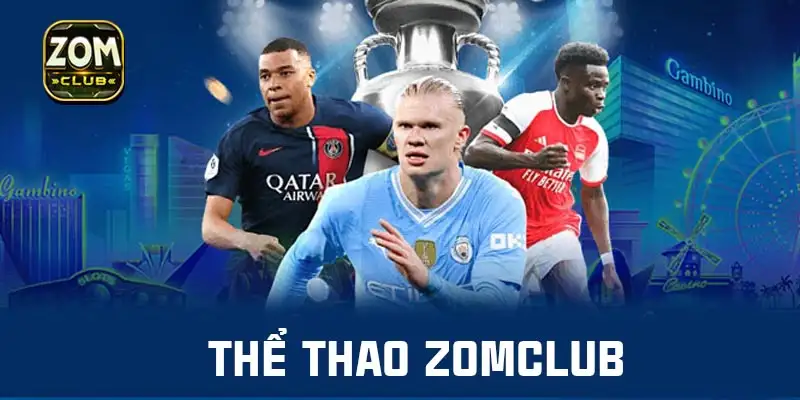 Thể Thao Zomclub – Sân Chơi Đỉnh Cao Dành Cho Cược Thủ 13 Thể Thao Zomclub – Sân Chơi Đỉnh Cao Dành Cho Cược Thủ