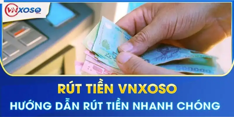 Rút tiền Vnsoxo nhanh, an toàn, hỗ trợ bạn suốt 24/7